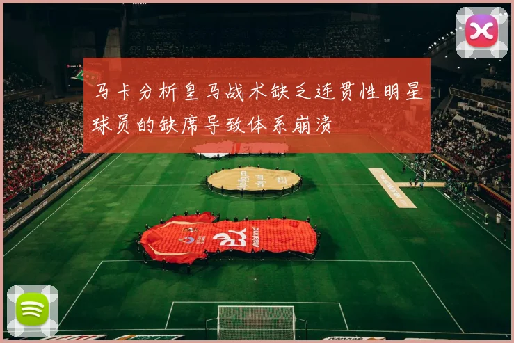 马卡分析皇马战术缺乏连贯性明星球员的缺席导致体系崩溃